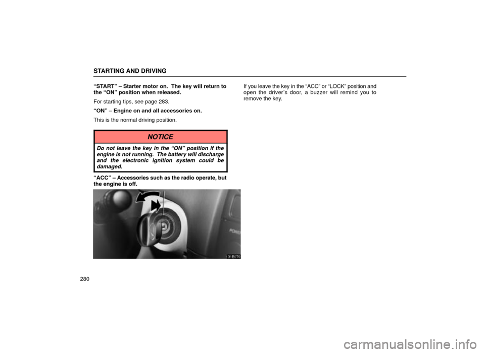 Lexus ES300 2001  Owners Manuals (in English) STARTING AND DRIVING
280ªSTARTº ± Starter motor on.  The key will return to
the ªONº position when released.
For starting tips, see page 283.
ªONº ± Engine on and all accessories on.
This is t