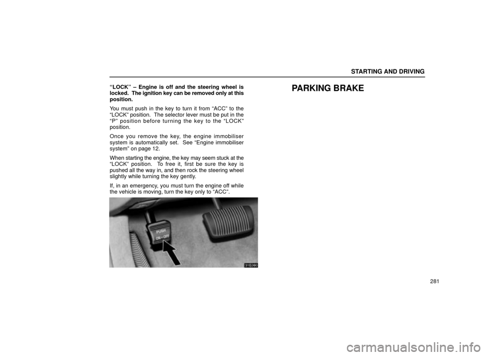 Lexus ES300 2001  Owners Manuals (in English) STARTING AND DRIVING
281
ªLOCKº ± Engine is off and the steering wheel is
locked.  The ignition key can be removed only at this
position.
You must push in the key to turn it from ªACCº to the
ªL