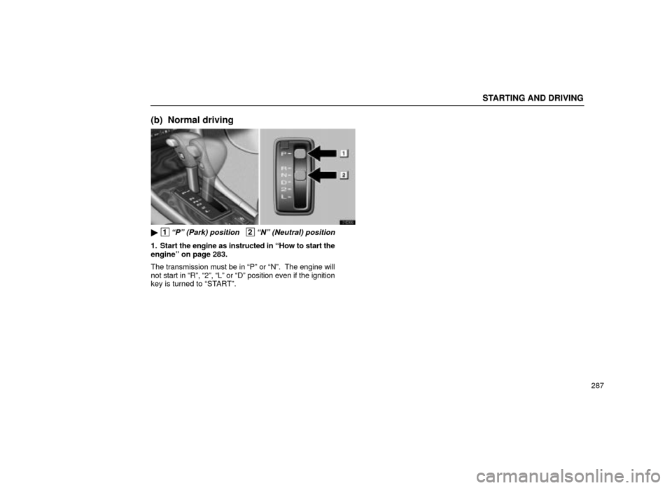 Lexus ES300 2001  Owners Manuals (in English) STARTING AND DRIVING
287
(b) Normal driving
31E006
 1ªPº (Park) position   2ªNº (Neutral) position
1. Start the engine as instructed in ªHow to start the
engineº on page 283.
The transmission m