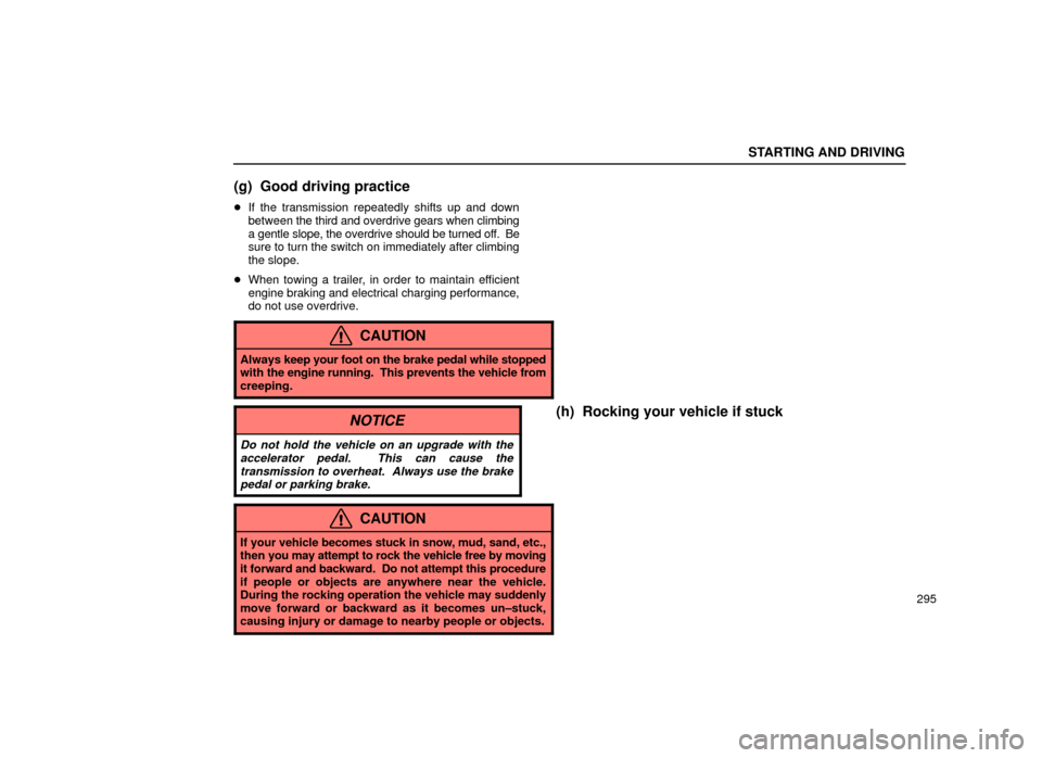 Lexus ES300 2001  Owners Manuals (in English) STARTING AND DRIVING
295
(g) Good driving practice
If the transmission repeatedly shifts up and down
between  the third and overdrive gears when climbing
a gentle slope, the overdrive should be turne