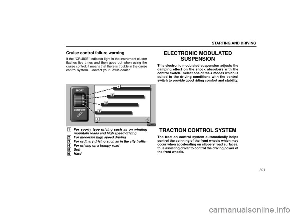 Lexus ES300 2001  Owners Manuals (in English) STARTING AND DRIVING
301
Cruise control failure warning
If the ªCRUISEº indicator light in the instrument cluster
flashes five times and then goes out when using the
cruise control, it means that th