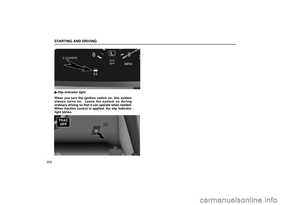Lexus ES300 2001  Owners Manuals (in English) STARTING AND DRIVING
302
31E013±1
Slip indicator light
When you turn the ignition switch on, this system
always turns on.  Leave the system on during
ordinary driving so that it can operate when nee