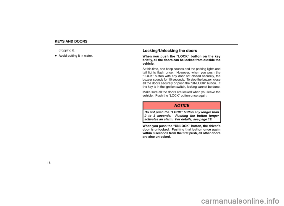 Lexus ES300 2001  s (in English) Owners Guide KEYS AND DOORS
16dropping it.
 Avoid putting it in water.
Locking/Unlocking the doors
When you push the ªLOCKº button on the key
briefly, all the doors can be locked from outside the
vehicle.
At th