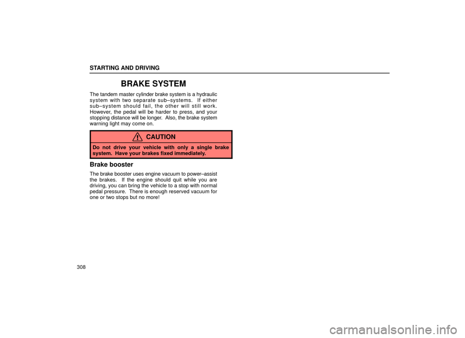 Lexus ES300 2001  Owners Manuals (in English) STARTING AND DRIVING
308
BRAKE SYSTEM
The tandem master cylinder brake system is a hydraulic
system with two separate sub±systems.  If either
sub±system should fail, the other will still work.
Howev