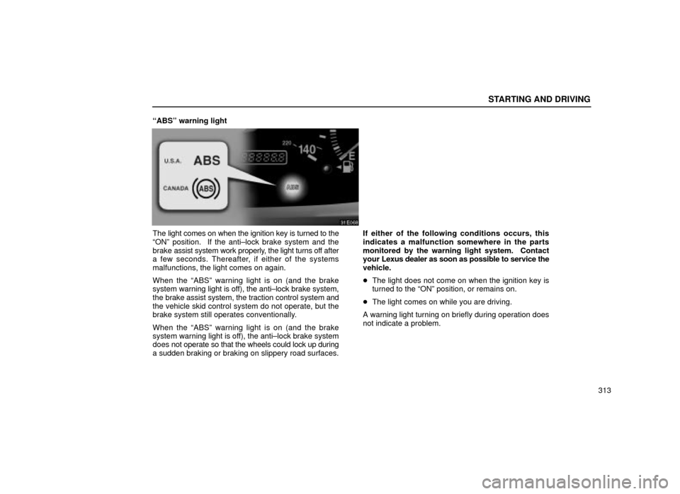 Lexus ES300 2001  Owners Manuals (in English) STARTING AND DRIVING
313
ªABSº warning light
31E068
The light comes on when the ignition key is turned to the
ªONº position.  If the anti±lock brake system and the
brake 
assist system work prope