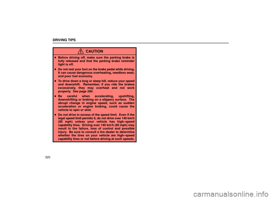 Lexus ES300 2001  Owners Manuals (in English) DRIVING TIPS
320
CAUTION
Before driving off, make sure the parking brake is
fully released and that the parking brake reminder
light is off.
 Do not rest your foot on the brake pedal while driving.
