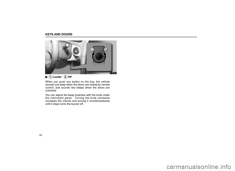 Lexus ES300 2001  s (in English) Owners Guide KEYS AND DOORS
18
11E031
 1Louder   2Off
When you push any button on the key, the vehicle
sounds one beep when the doors are locked by remote
control, and sounds two beeps when the doors are
unlocked