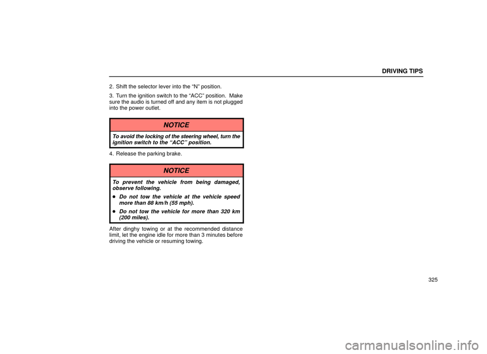 Lexus ES300 2001  Owners Manuals (in English) DRIVING TIPS
325
2. Shift the selector lever into the ªNº position.
3. Turn the ignition switch to the ªACCº position.  Make
sure the audio is turned off and any item is not plugged
into the power