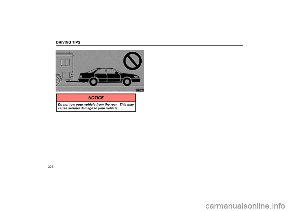 Lexus ES300 2001  Owners Manuals (in English) DRIVING TIPS
326
32E003
NOTICE
Do not tow your vehicle from the rear.  This maycause serious damage to your vehicle. 