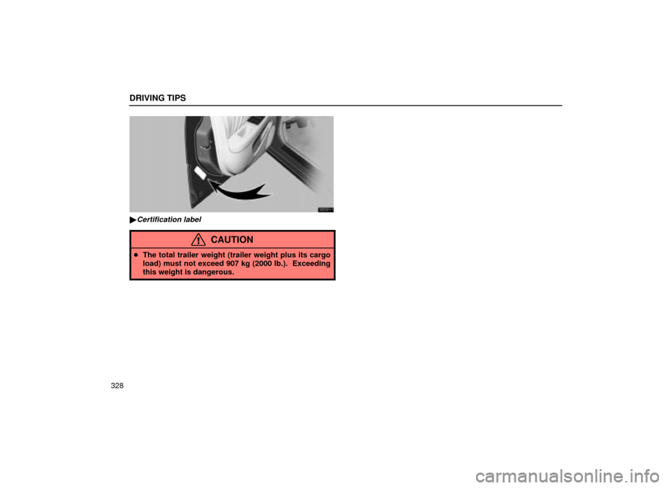 Lexus ES300 2001  Owners Manuals (in English) DRIVING TIPS
328
32E001±1
Certification label
CAUTION
The total trailer weight (trailer weight plus its cargo
load) must not exceed 907 kg (2000 lb.).  Exceeding
this weight is dangerous. 