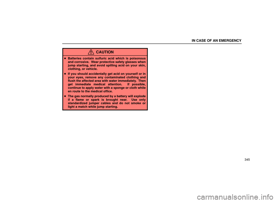 Lexus ES300 2001  Owners Manuals (in English) IN CASE OF AN EMERGENCY
345
CAUTION
Batteries contain sulfuric acid which is poisonous
and corrosive.  Wear protective safety glasses when
jump starting, and avoid spilling acid on your skin,
clothin