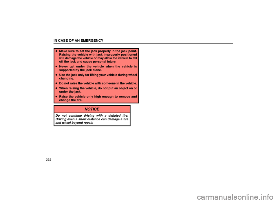 Lexus ES300 2001  Owners Manuals (in English) IN CASE OF AN EMERGENCY
352
Make sure to set the jack properly in the jack point.
Raising the vehicle with jack improperly positioned
will  damage the vehicle or may allow the vehicle to fall
off the