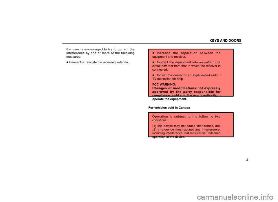 Lexus ES300 2001  Owners Manuals (in English) KEYS AND DOORS
21
the user is encouraged to try to correct the
interference by one or more of the following
measures:

 Reorient or relocate the receiving antenna. 
 Increase the separation between 