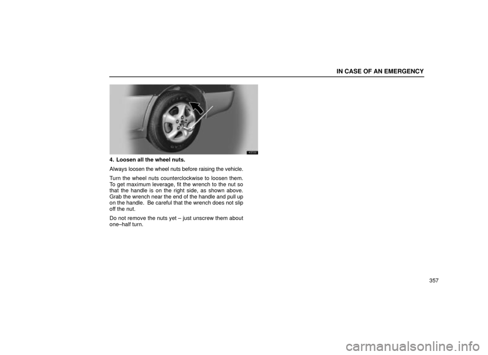 Lexus ES300 2001  Owners Manuals (in English) IN CASE OF AN EMERGENCY
357
40E006
4. Loosen all the wheel nuts.
Always loosen the wheel nuts before raising the vehicle.
Turn the wheel nuts counterclockwise to loosen them.
To get maximum leverage, 
