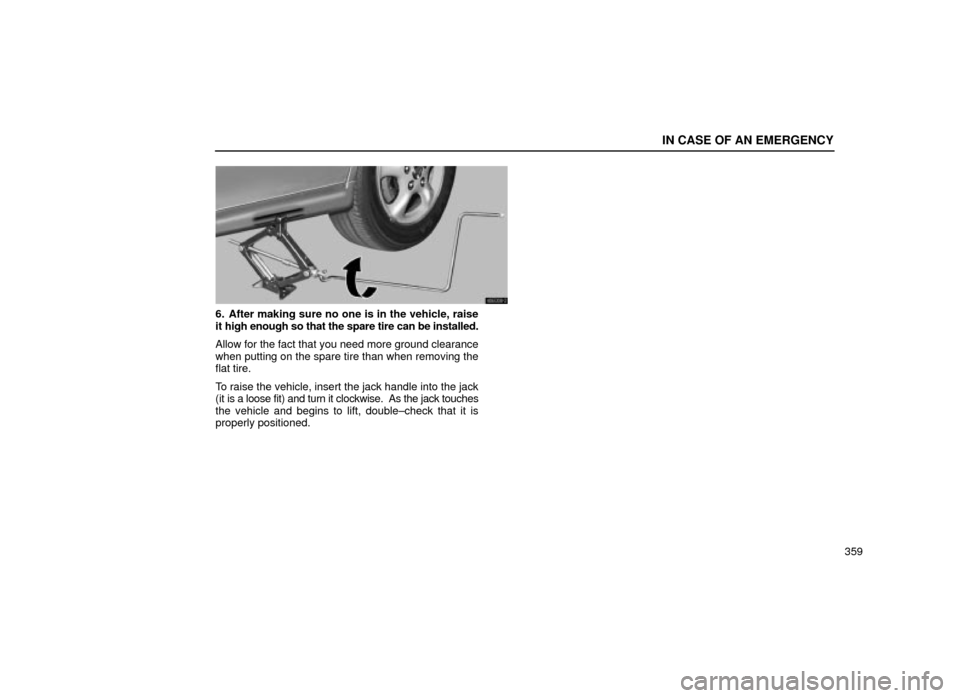 Lexus ES300 2001  Owners Manuals (in English) IN CASE OF AN EMERGENCY
359
40E008±2
6. After making sure no one is in the vehicle, raise
it high enough so that the spare tire can be installed.
Allow for the fact that you need more ground clearanc
