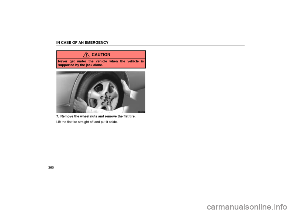 Lexus ES300 2001  Owners Manuals (in English) IN CASE OF AN EMERGENCY
360
CAUTION
Never get under the vehicle when the vehicle is
supported by the jack alone.
40E009±1
7. Remove the wheel nuts and remove the flat tire.
Lift the flat tire straigh