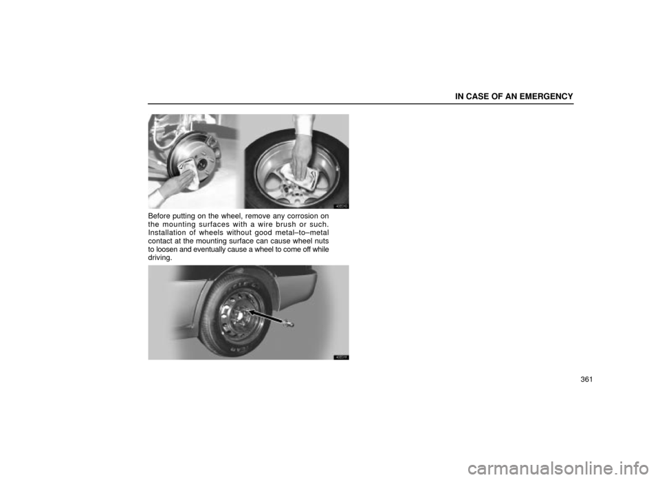 Lexus ES300 2001  Owners Manuals (in English) IN CASE OF AN EMERGENCY
361
40E010
Before putting on the wheel, remove any corrosion on
the mounting surfaces with a wire brush or such.
Installation of wheels without good metal±to±metal
contact at