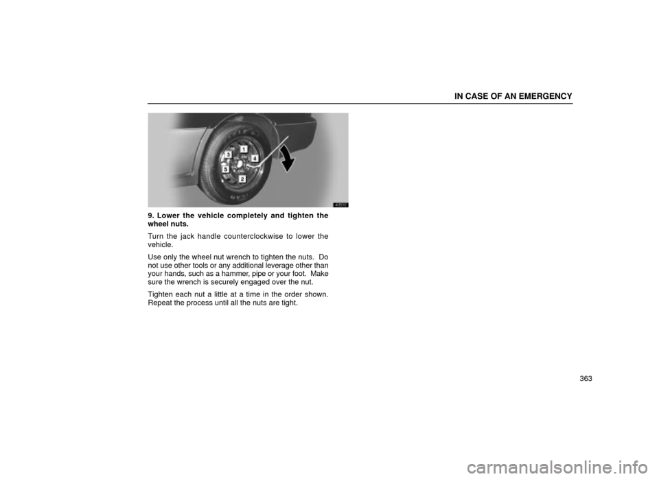 Lexus ES300 2001  Owners Manuals (in English) IN CASE OF AN EMERGENCY
363
40E012
9. Lower the vehicle completely and tighten the
wheel nuts.
Turn the jack handle counterclockwise to lower the
vehicle.
Use only the wheel nut wrench to tighten the 
