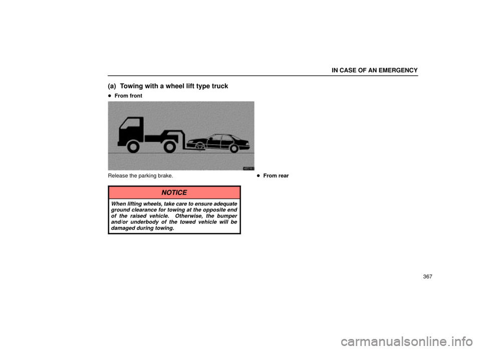 Lexus ES300 2001  Owners Manuals (in English) IN CASE OF AN EMERGENCY
367
(a) Towing with a wheel lift type truck
From front
40E018±2
Release the parking brake.
NOTICE
When  lifting wheels, take care to ensure adequate
ground clearance for towi