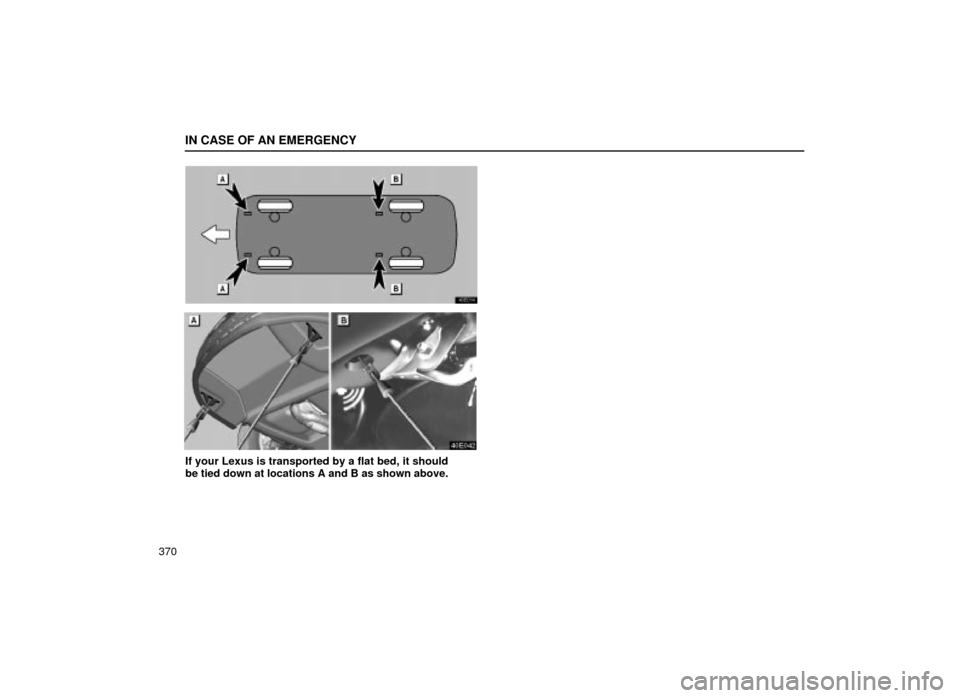 Lexus ES300 2001  Owners Manuals (in English) IN CASE OF AN EMERGENCY
370
40E014
40E042
If your Lexus is transported by a flat bed, it should
be tied down at locations A and B as shown above. 