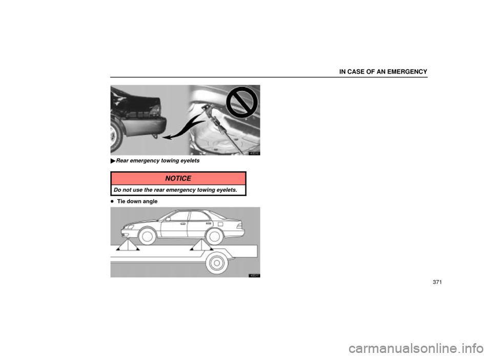 Lexus ES300 2001  Owners Manuals (in English) IN CASE OF AN EMERGENCY
371
40E016
Rear emergency towing eyelets
NOTICE
Do not use the rear emergency towing eyelets.
Tie down angle
40E017 