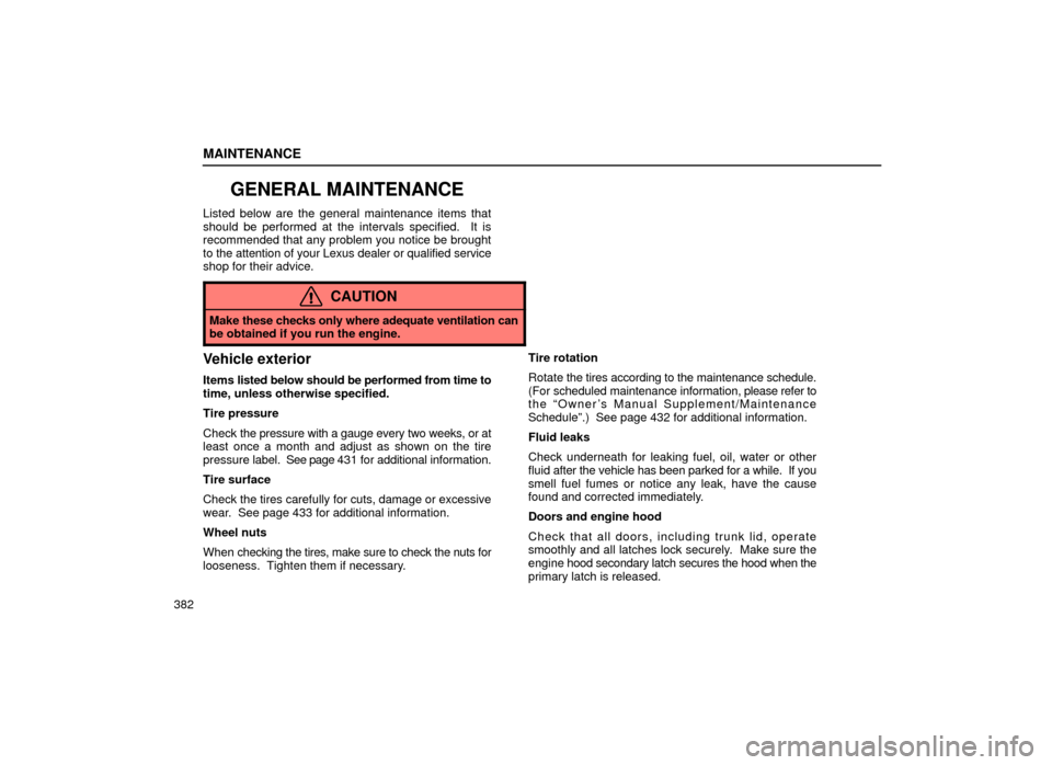 Lexus ES300 2001  Owners Manuals (in English) MAINTENANCE
382
GENERAL MAINTENANCE
Listed below are the general maintenance items that
should be performed at the intervals specified.  It is
recommended that any problem you notice be brought
to the