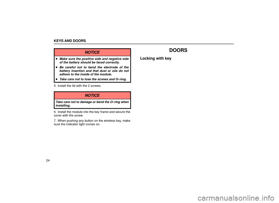 Lexus ES300 2001  s (in English) Service Manual KEYS AND DOORS
24
NOTICE
Make sure the positive side and negative sideof the battery should be faced correctly.
Be careful not to bend the electrode of thebattery insertion and that dust or oils do 