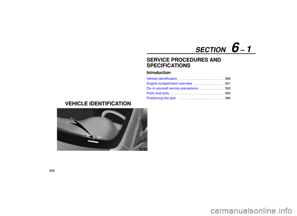 Lexus ES300 2001  Owners Manuals (in English) SECTION   6 ± 1
388
SERVICE PROCEDURES AND
SPECIFICATIONS
Introduction
Vehicle identification388
. . . . . . . . . . . . . . . . . . . . . . . . . . . 
Engine compartment overview 391
. . . . . . . .