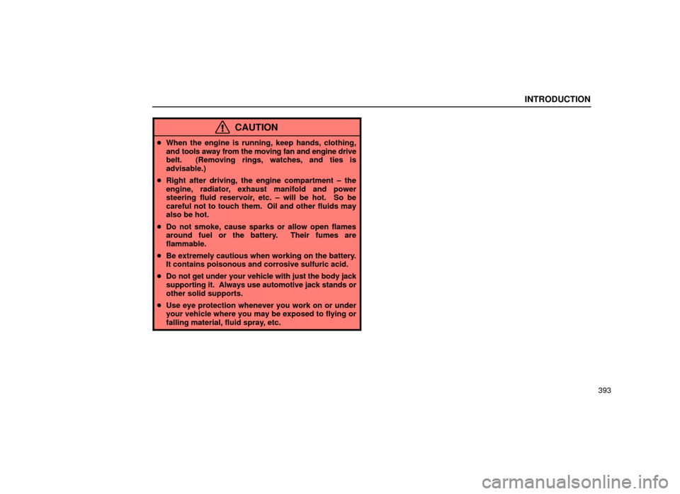 Lexus ES300 2001  Owners Manuals (in English) INTRODUCTION
393
CAUTION
When the engine is running, keep hands, clothing,
and tools away from the moving fan and engine drive
belt.  (Removing rings, watches, and ties is
advisable.)
 Right after d