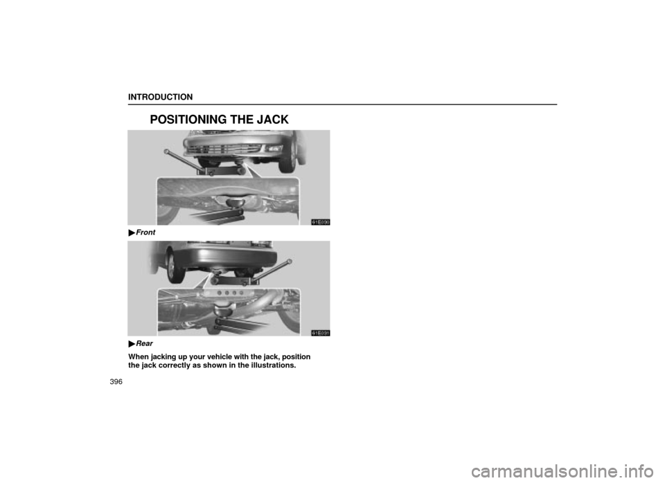 Lexus ES300 2001  Owners Manuals (in English) INTRODUCTION
396
POSITIONING THE JACK
61E030
Front
61E031
Rear
When jacking up your vehicle with the jack, position
the jack correctly as shown in the illustrations. 