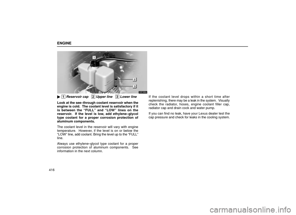 Lexus ES300 2001  Owners Manuals (in English) ENGINE
416
62E006b
 1Reservoir cap   2Upper line   3Lower line
Look at the see±through coolant reservoir when the
engine is cold.  The coolant level is satisfactory if it
is between the ªFULLº and