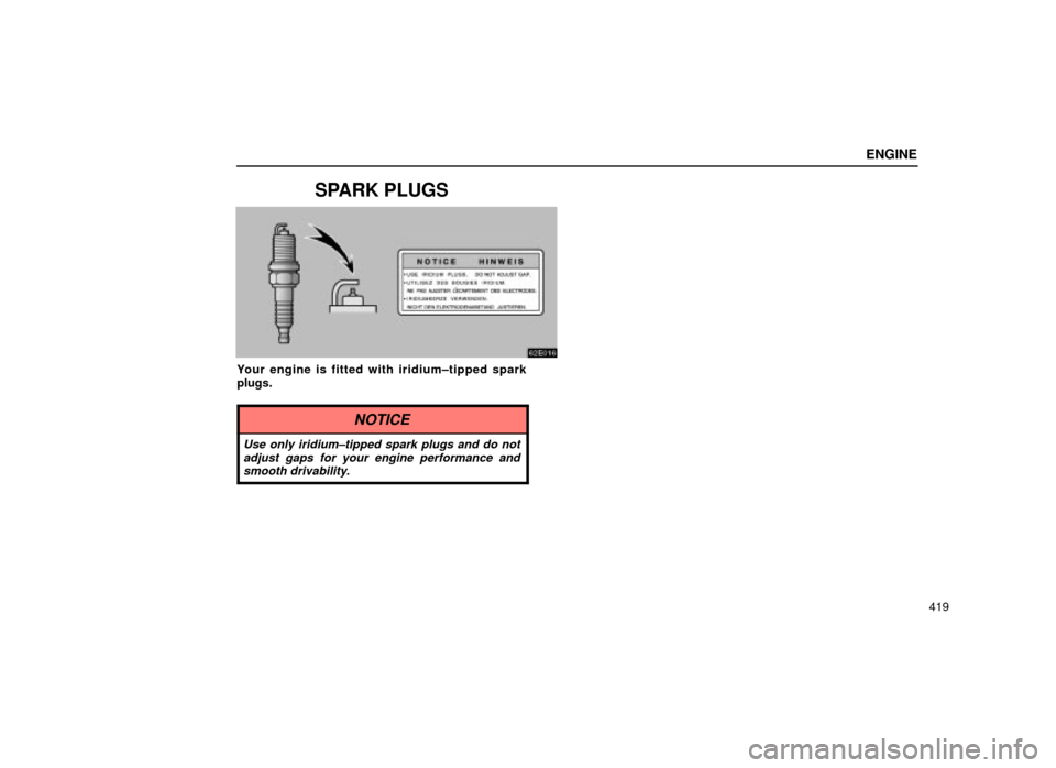 Lexus ES300 2001  Owners Manuals (in English) ENGINE
419
SPARK PLUGS
62E016
Your engine is fitted with iridium±tipped spark
plugs.
NOTICE
Use only iridium±tipped spark plugs and do notadjust gaps for your engine performance andsmooth drivabilit