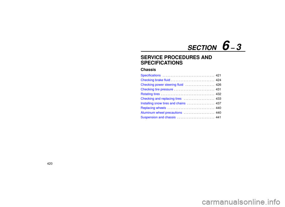 Lexus ES300 2001  Owners Manuals (in English) SECTION   6 ± 3
420
SERVICE PROCEDURES AND
SPECIFICATIONS
Chassis
Specifications421
. . . . . . . . . . . . . . . . . . . . . . . . . . . . . . . . 
Checking brake fluid 424
. . . . . . . . . . . . .