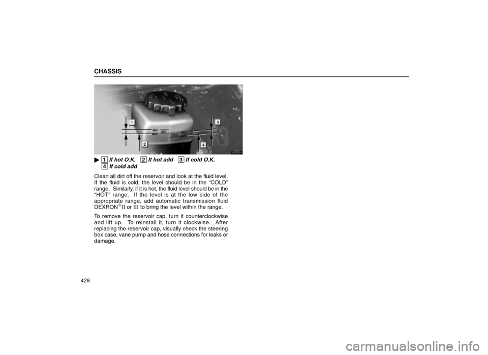 Lexus ES300 2001  Owners Manuals (in English) CHASSIS
428
63E003±1
 1If hot O.K.   2If hot add   3If cold O.K.  
 4If cold add
Clean all dirt off the reservoir and look at the fluid level.
If the fluid is cold, the level should be in the ªCOLD