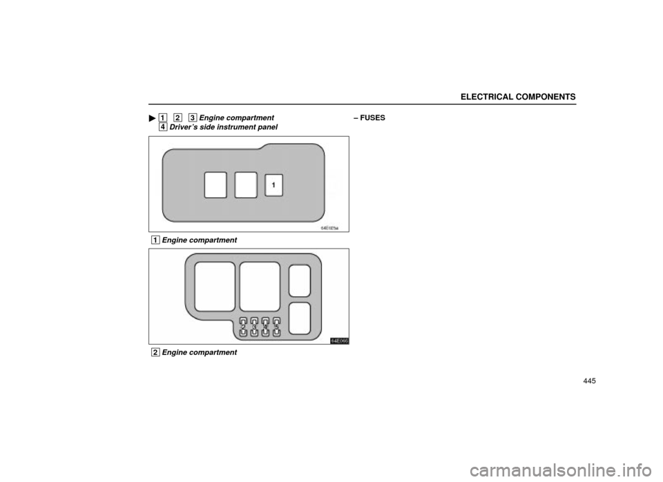 Lexus ES300 2001  Owners Manuals (in English) ELECTRICAL COMPONENTS
445

 1  2  3Engine compartment
 4Drivers side instrument panel
± FUSES
64E025a
 1Engine compartment
64E065
 2Engine compartment 