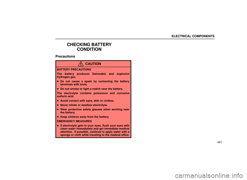 Lexus ES300 2001  Owners Manuals (in English) ELECTRICAL COMPONENTS
451
CHECKING BATTERYCONDITION
Precautions
CAUTION
BATTERY PRECAUTIONS
The battery produces flammable and explosive
hydrogen gas.
Do not cause a spark by contacting the battery
t