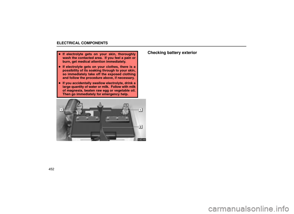 Lexus ES300 2001  Owners Manuals (in English) ELECTRICAL COMPONENTS
452
If electrolyte gets on your skin, thoroughly
wash the contacted area.  If you feel a pain or
burn, get medical attention immediately.
 If electrolyte gets on your clothes, 