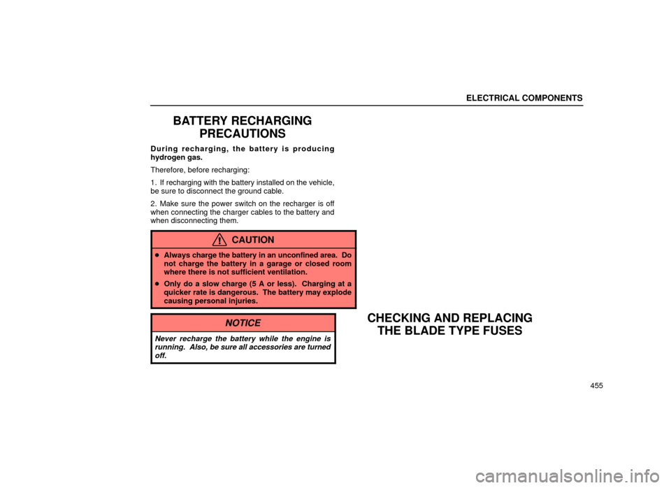 Lexus ES300 2001  Owners Manuals (in English) ELECTRICAL COMPONENTS
455
BATTERY RECHARGINGPRECAUTIONS
During recharging, the battery is producing
hydrogen gas.
Therefore, before recharging:
1. If recharging with the battery installed on the vehic