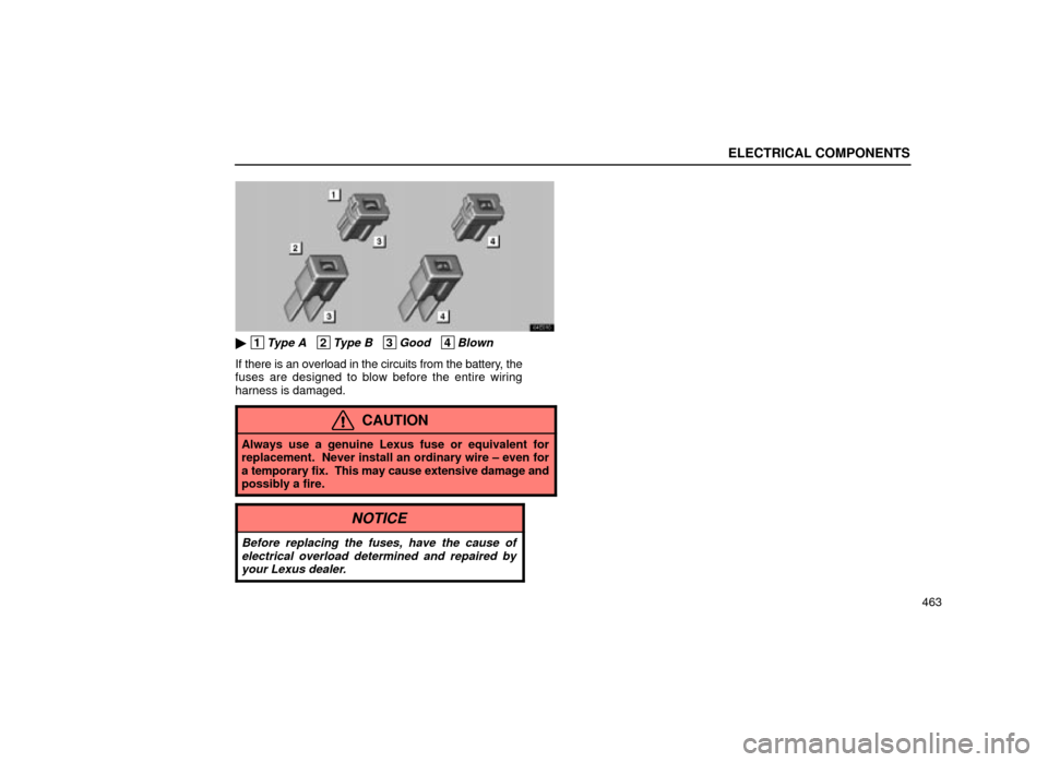 Lexus ES300 2001  Owners Manuals (in English) ELECTRICAL COMPONENTS
463
64E016
 1Type A   2Type B   3Good   4Blown
If there is an overload in the circuits from the battery, the
fuses are designed to blow before the entire wiring
harness is damag