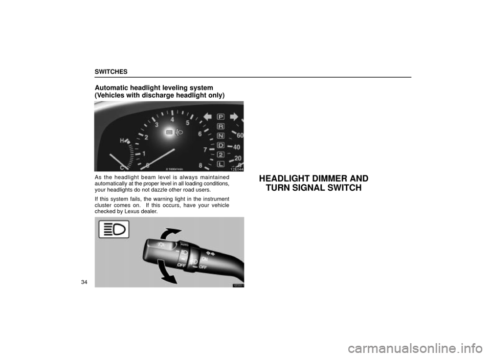 Lexus ES300 2001  s (in English) Workshop Manual SWITCHES
34
Automatic headlight leveling system
(Vehicles with discharge headlight only)
12E044
As the headlight beam level is always maintained
automatically at the proper level in all loading condit