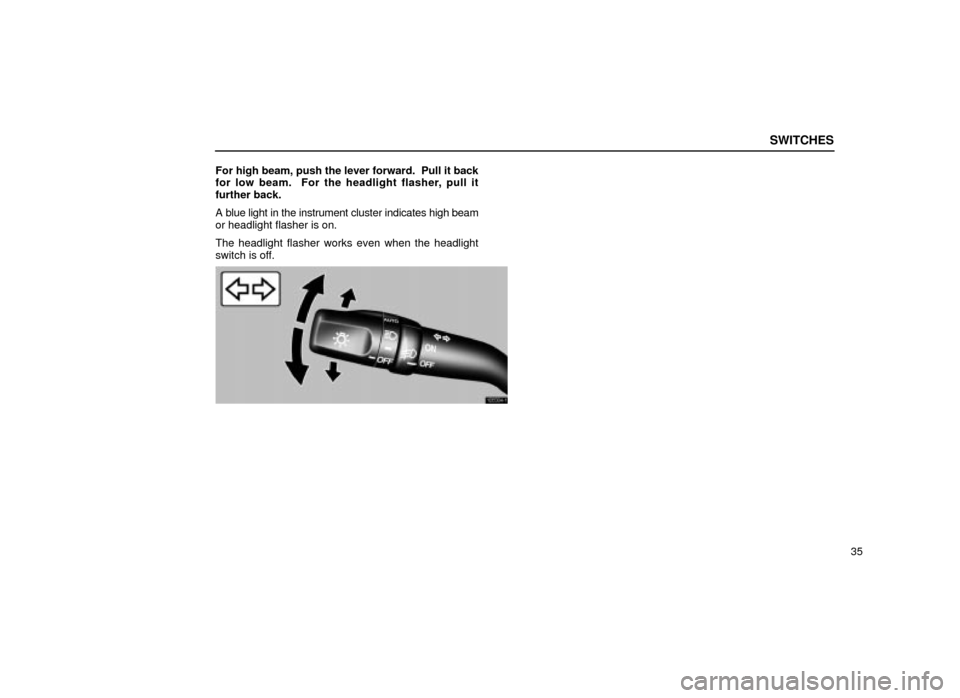 Lexus ES300 2001  s (in English) Workshop Manual SWITCHES
35
For high beam, push the lever forward.  Pull it back
for low beam.  For the headlight flasher, pull it
further back.
A blue light in the instrument cluster indicates high beam
or headlight