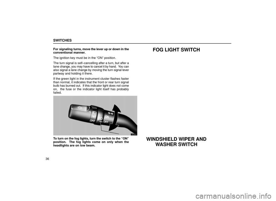 Lexus ES300 2001  s (in English) Workshop Manual SWITCHES
36For signaling 
turns, move the lever up or down in the
conventional manner.
The ignition key must be in the ªONº position.
The turn signal is self±cancelling after a turn, but after a
la