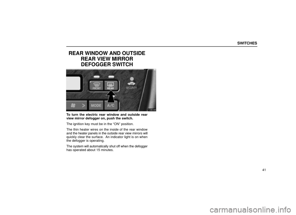 Lexus ES300 2001  s (in English) Workshop Manual SWITCHES
41
REAR WINDOW AND OUTSIDEREAR VIEW MIRRORDEFOGGER SWITCH
12E043
To turn the electric rear window and outside rear
view mirror defogger on, push the switch.
The ignition key must be in the ª