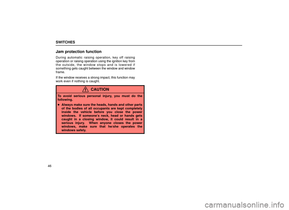 Lexus ES300 2001  s (in English) Repair Manual SWITCHES
46
Jam protection function
During automatic raising operation, key off raising
operation or raising operation using the ignition key from
the outside, the window stops and is lowered if
somet