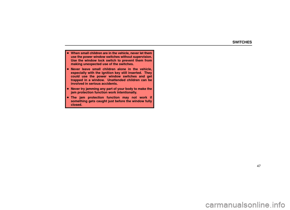 Lexus ES300 2001  s (in English) Repair Manual SWITCHES
47
When  small children are in the vehicle, never let them
use the power window switches without supervision.
Use the window lock switch to prevent them from
making unexpected use of the swi
