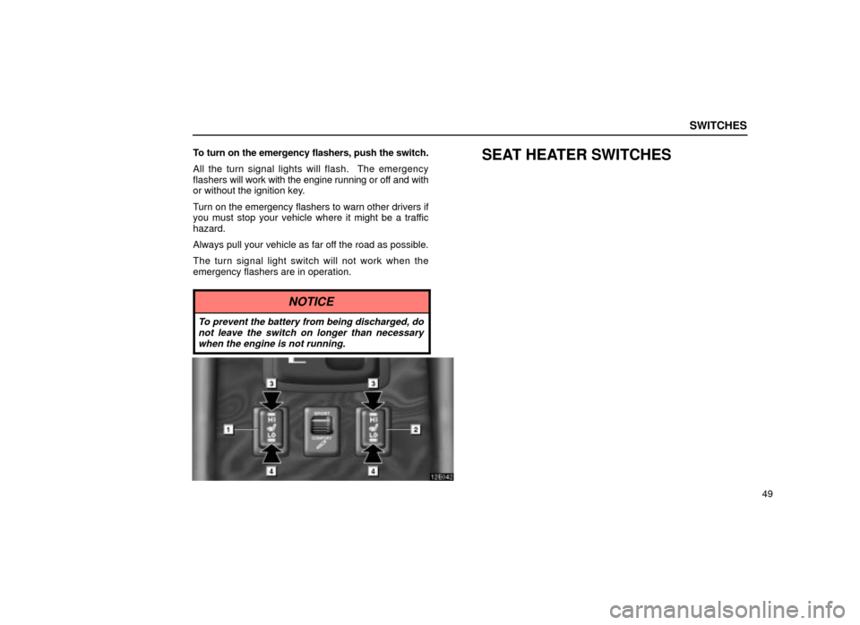 Lexus ES300 2001  s (in English) Repair Manual SWITCHES
49
To turn on the emergency flashers, push the switch.
All the turn signal lights will flash.  The emergency
flashers 
will work with the engine running or off and with
or without the ignitio