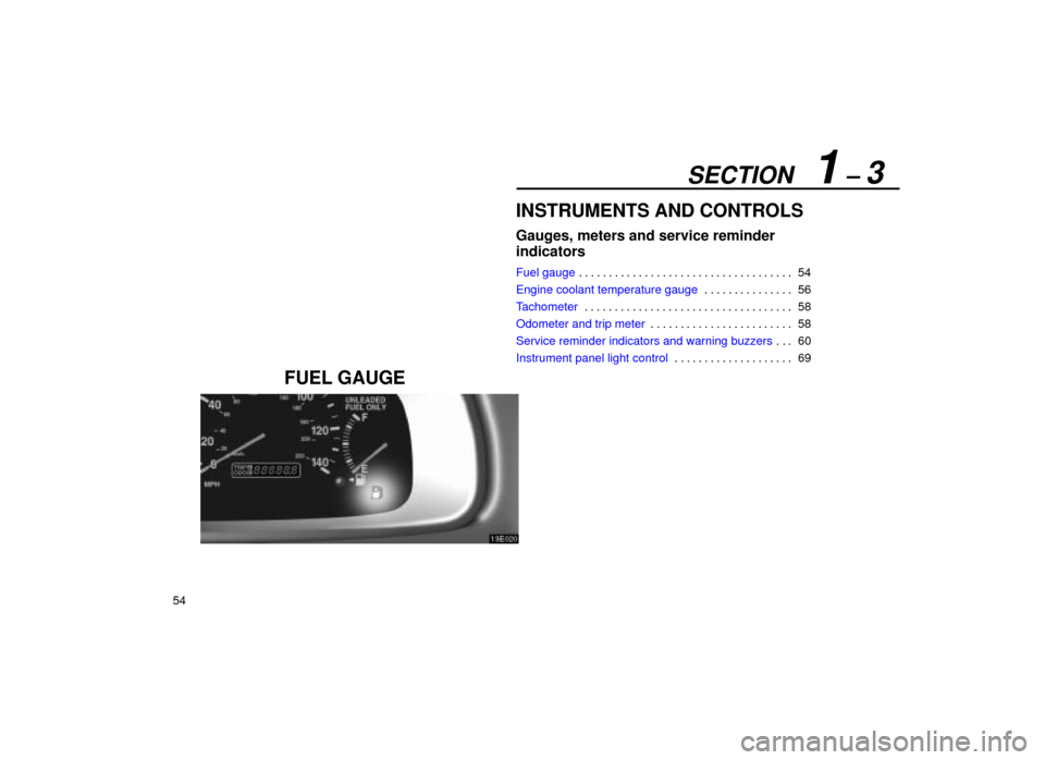 Lexus ES300 2001  Owners Manuals (in English) SECTION   1 ± 3
54
INSTRUMENTS AND CONTROLS
Gauges, meters and service reminder 
indicators
Fuel gauge54
. . . . . . . . . . . . . . . . . . . . . . . . . . . . . . . . . . . . 
Engine coolant temper