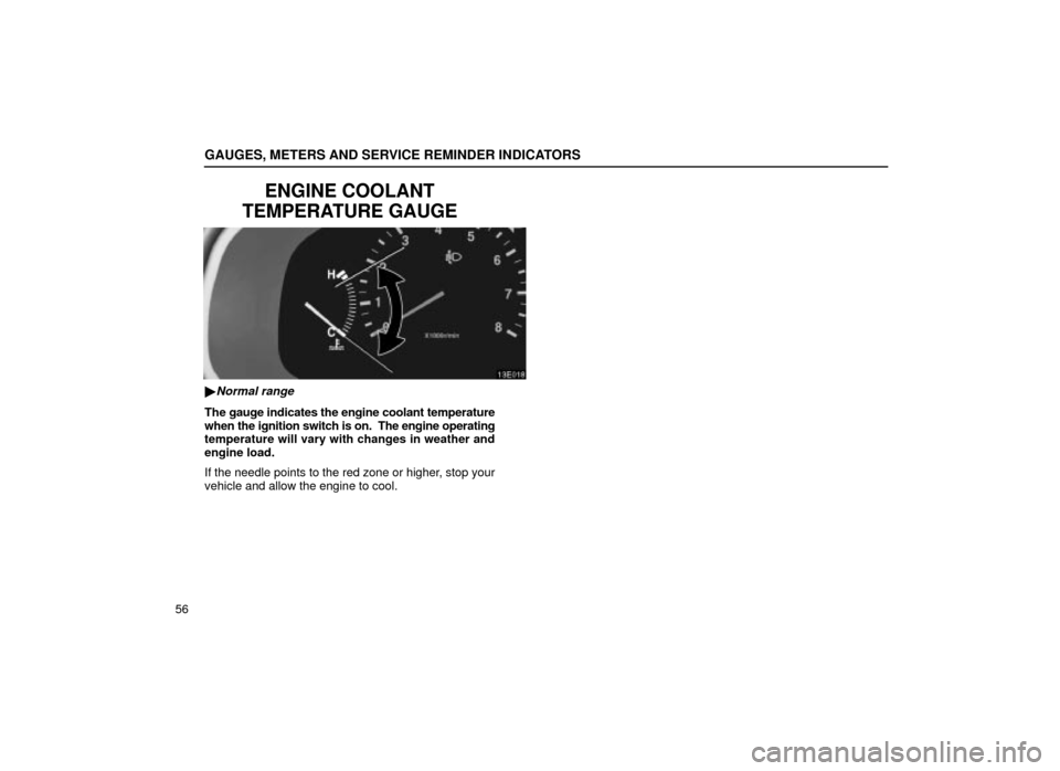 Lexus ES300 2001  s (in English) Manual PDF GAUGES, METERS AND SERVICE REMINDER INDICATORS
56
ENGINE COOLANT
TEMPERATURE GAUGE
13E018
Normal range
The gauge indicates the engine coolant temperature
when the ignition switch is on.  The engine o