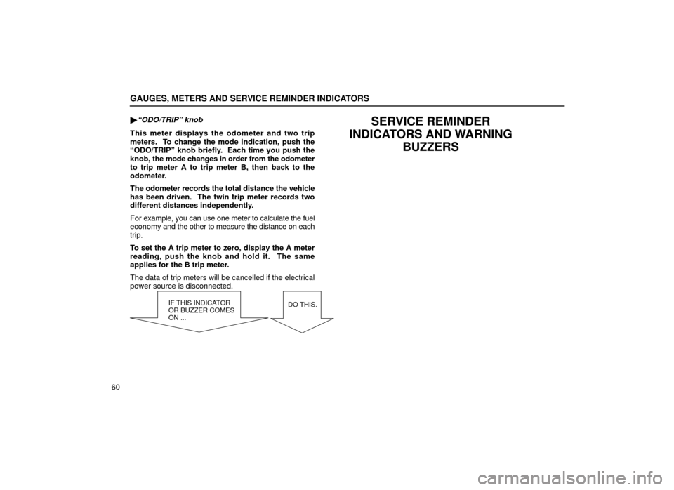 Lexus ES300 2001  Owners Manuals (in English) GAUGES, METERS AND SERVICE REMINDER INDICATORS
60
ªODO/TRIPº knob
This meter displays the odometer and two trip
meters.  To change the mode indication, push the
ªODO/TRIPº knob briefly.  Each tim