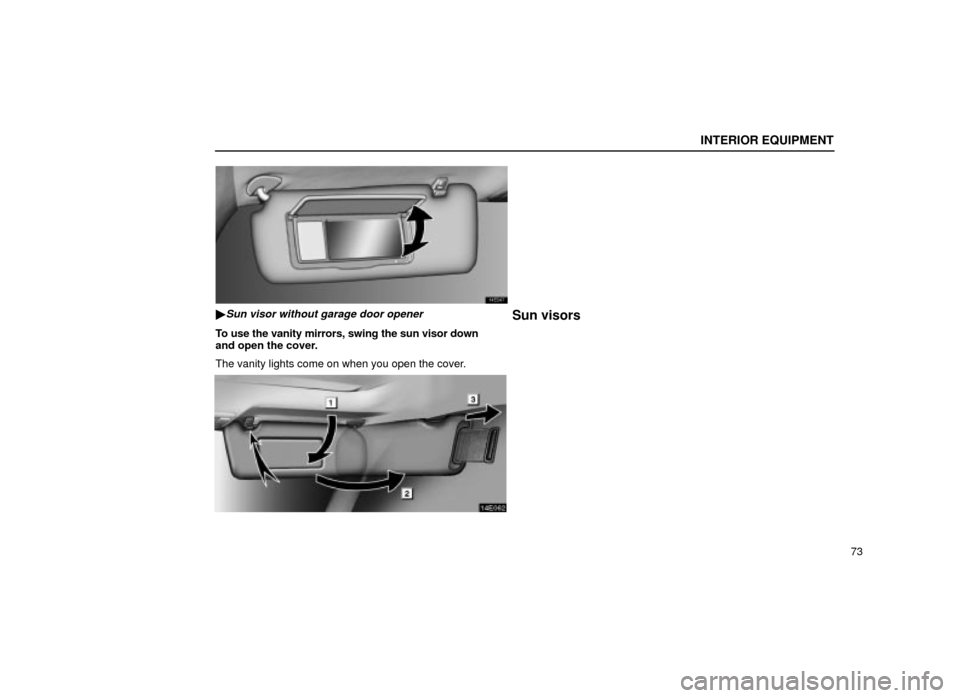 Lexus ES300 2001  s (in English) Manual Online INTERIOR EQUIPMENT
73
14E047
Sun visor without garage door opener
To use the vanity mirrors, swing the sun visor down
and open the cover.
The vanity lights come on when you open the cover.
Sun visors